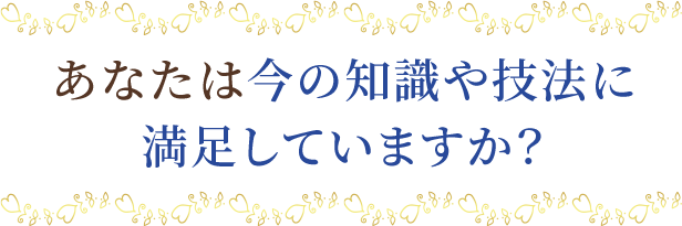 あなたは今の知識や技法に満足していますか?