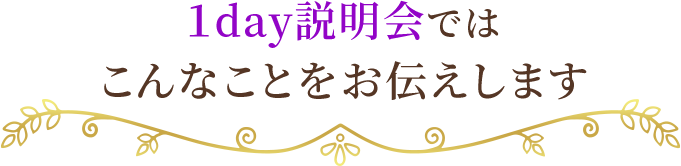 1day説明会ではこんなことをお伝えします